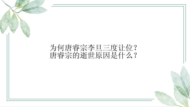 为何唐睿宗李旦三度让位？唐睿宗的逝世原因是什么？