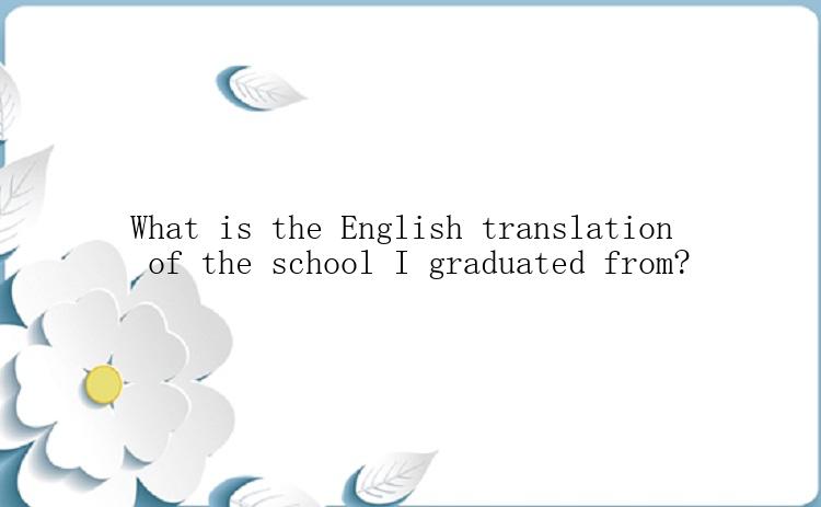 What is the English translation of the school I graduated from?