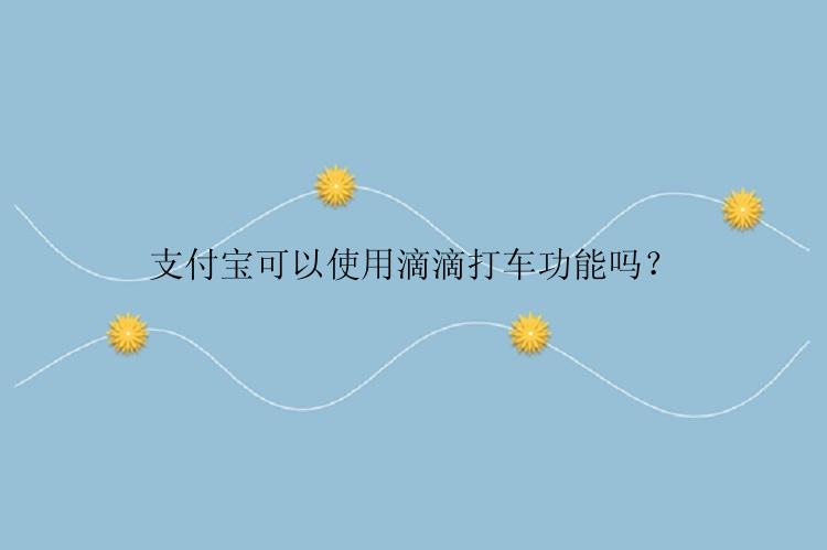 支付宝可以使用滴滴打车功能吗？