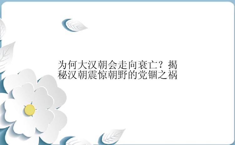 为何大汉朝会走向衰亡？揭秘汉朝震惊朝野的党锢之祸