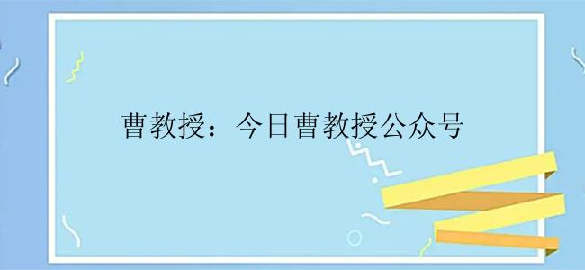 曹教授：今日曹教授公众号