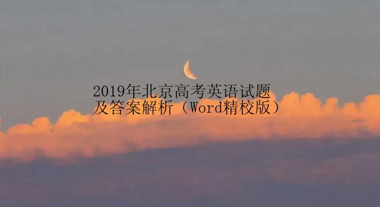 2019年北京高考英语试题及答案解析（Word精校版）