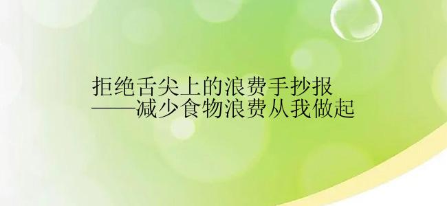 拒绝舌尖上的浪费手抄报——减少食物浪费从我做起