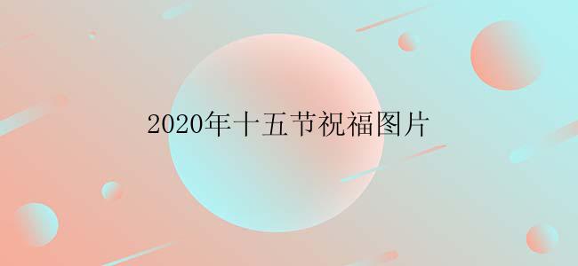 2020年十五节祝福图片