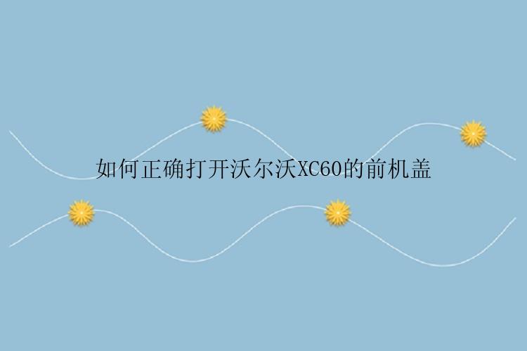 如何正确打开沃尔沃XC60的前机盖