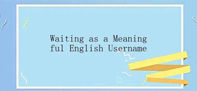 Waiting as a Meaningful English Username