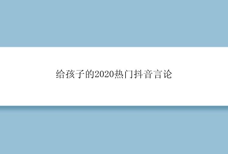 给孩子的2020热门抖音言论