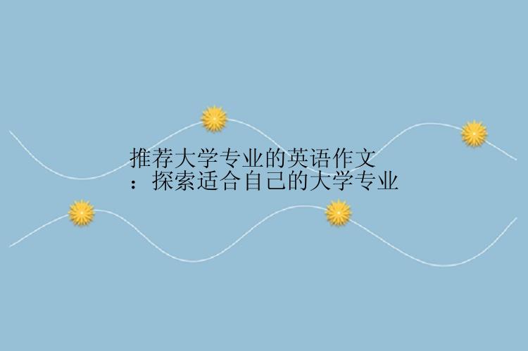 推荐大学专业的英语作文：探索适合自己的大学专业