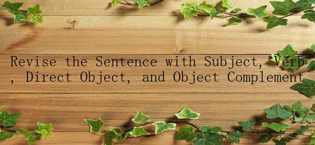 Revise the Sentence with Subject, Verb, Direct Object, and Object Complement