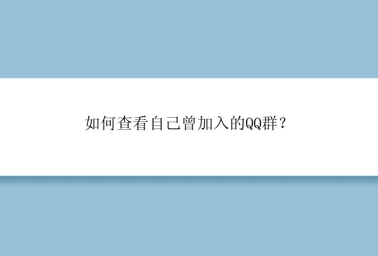 如何查看自己曾加入的QQ群？