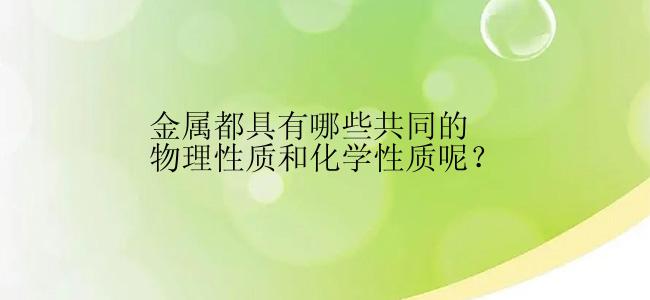 金属都具有哪些共同的物理性质和化学性质呢？