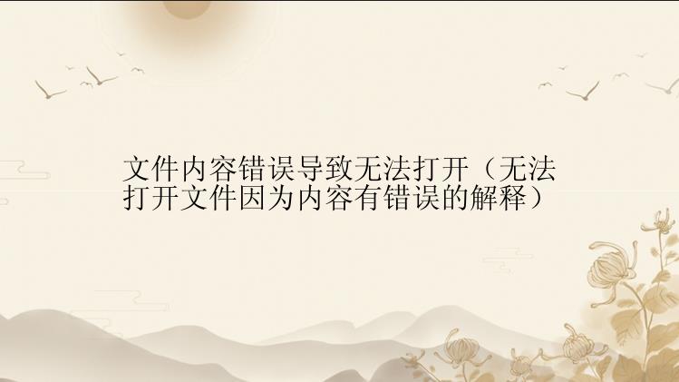 文件内容错误导致无法打开（无法打开文件因为内容有错误的解释）