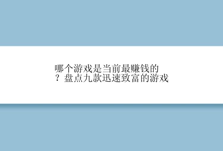 哪个游戏是当前最赚钱的？盘点九款迅速致富的游戏