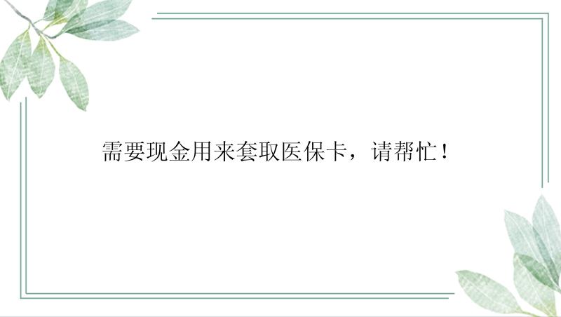 需要现金用来套取医保卡，请帮忙！