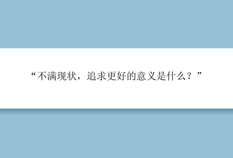 “不满现状，追求更好的意义是什么？”