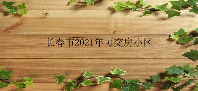 长春市2021年可交房小区