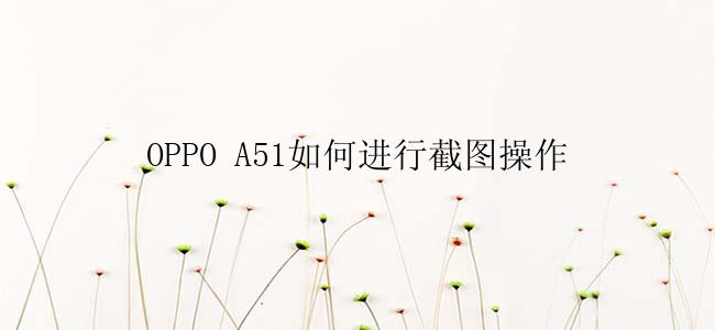 OPPO A51如何进行截图操作