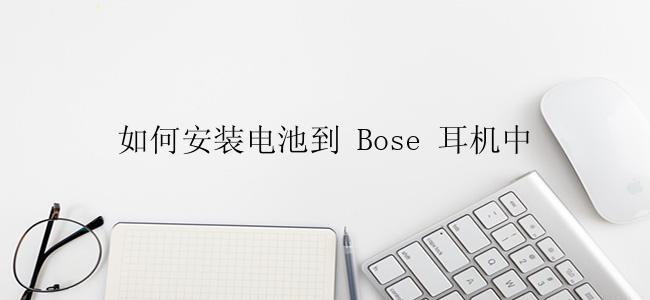 如何安装电池到 Bose 耳机中