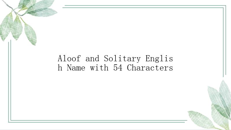 Aloof and Solitary English Name with 54 Characters