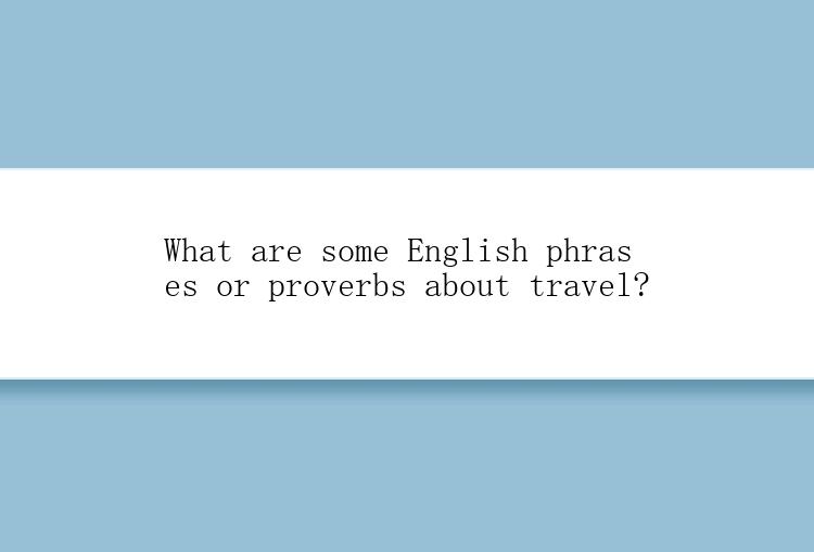 What are some English phrases or proverbs about travel?