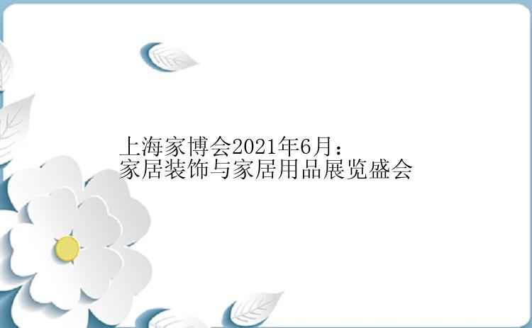 上海家博会2021年6月：家居装饰与家居用品展览盛会