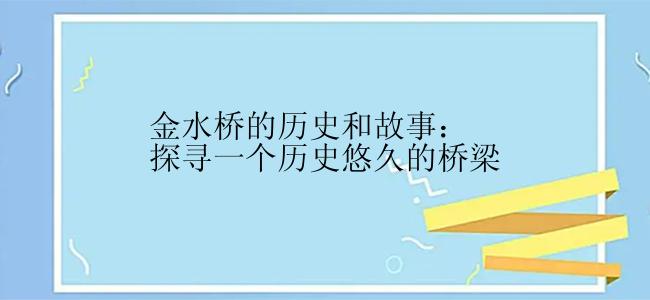 金水桥的历史和故事：探寻一个历史悠久的桥梁