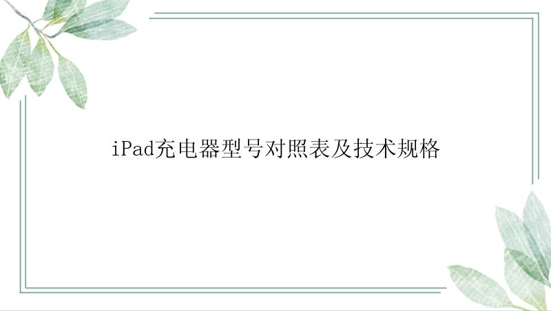 iPad充电器型号对照表及技术规格