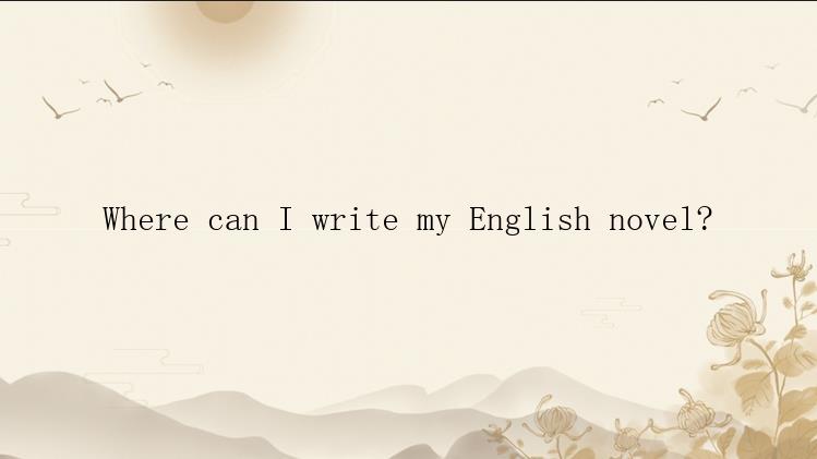 Where can I write my English novel?