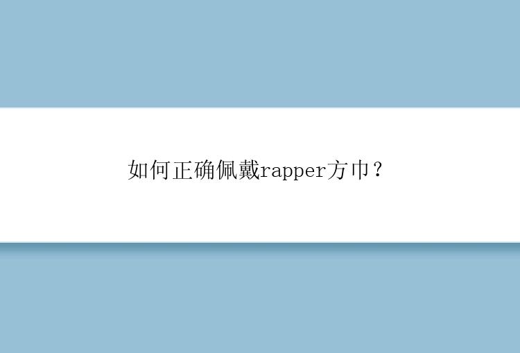 如何正确佩戴rapper方巾？