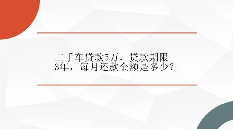 二手车贷款5万，贷款期限3年，每月还款金额是多少？