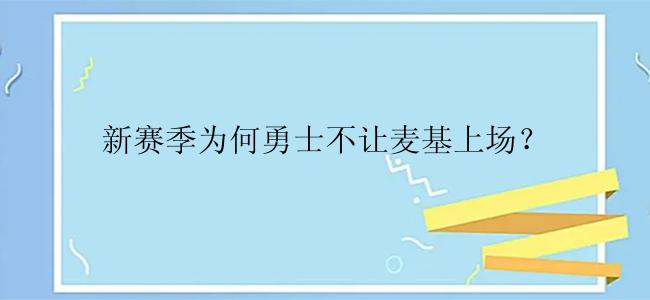 新赛季为何勇士不让麦基上场？