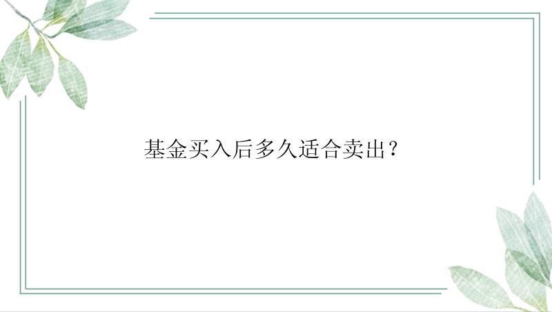 基金买入后多久适合卖出？