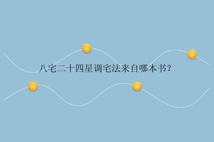 八宅二十四星调宅法来自哪本书？