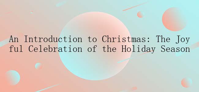 An Introduction to Christmas: The Joyful Celebration of the Holiday Season