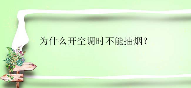 为什么开空调时不能抽烟？