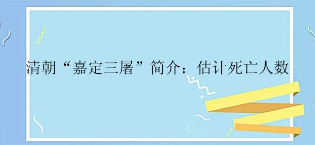 清朝“嘉定三屠”简介：估计死亡人数