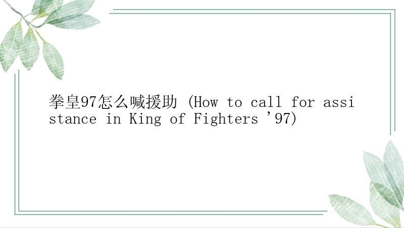 拳皇97怎么喊援助 (How to call for assistance in King of Fighters \