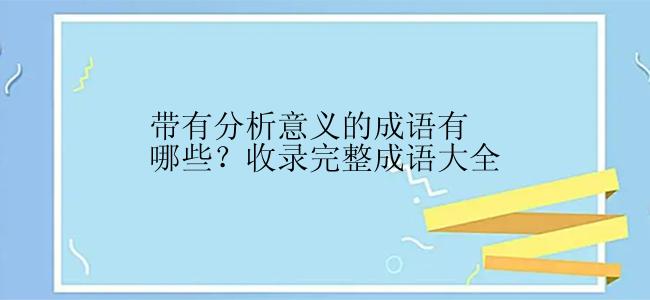 带有分析意义的成语有哪些？收录完整成语大全