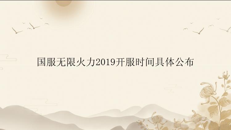 国服无限火力2019开服时间具体公布