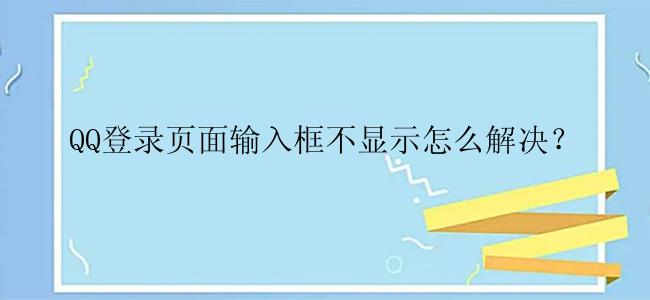 QQ登录页面输入框不显示怎么解决？