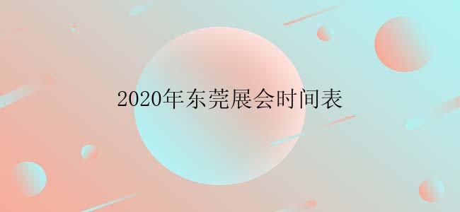 2020年东莞展会时间表