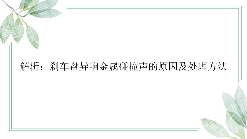 解析：刹车盘异响金属碰撞声的原因及处理方法