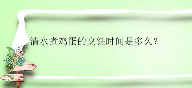 清水煮鸡蛋的烹饪时间是多久？