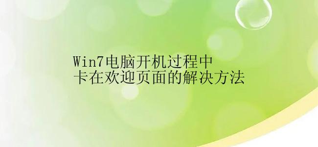 Win7电脑开机过程中卡在欢迎页面的解决方法