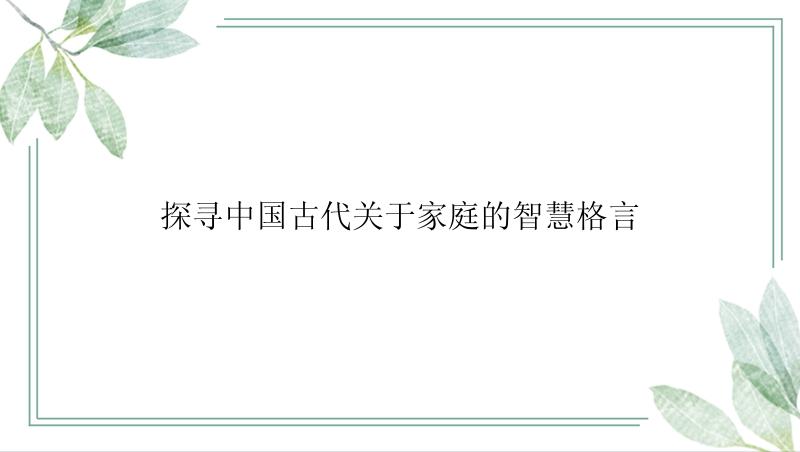 探寻中国古代关于家庭的智慧格言