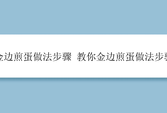 金边煎蛋做法步骤 教你金边煎蛋做法步骤