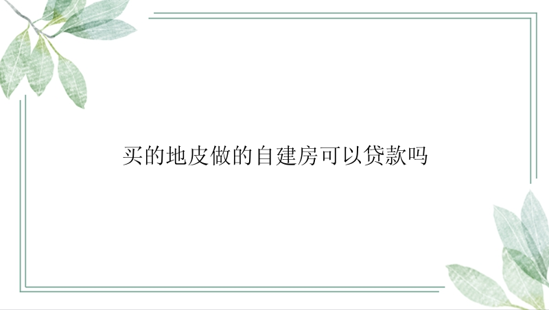 买的地皮做的自建房可以贷款吗