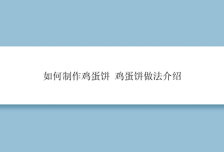 如何制作鸡蛋饼 鸡蛋饼做法介绍