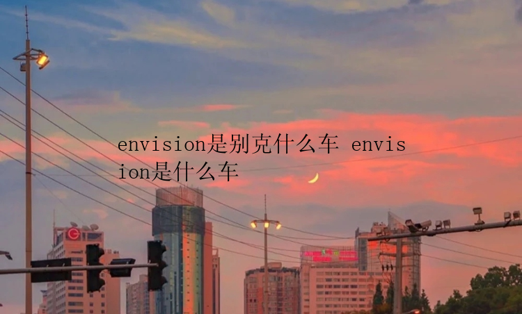 envision是别克什么车 envision是什么车