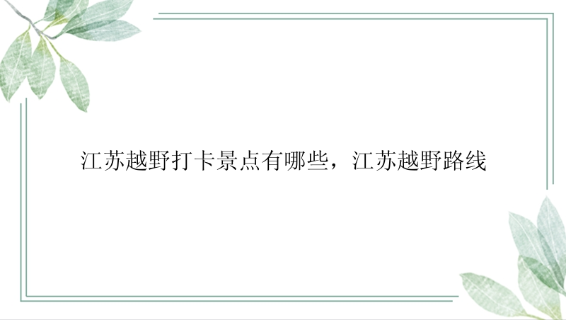 江苏越野打卡景点有哪些，江苏越野路线